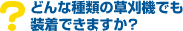 Q1.どんな種類の草刈機でも装着できますか?